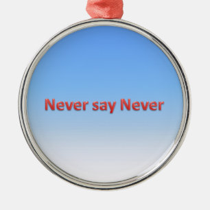 Never say never metal ornament