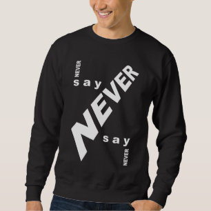Never say never sweatshirt