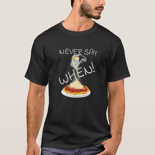 Never Say When Funny Parmesan Cheese Grater Spaghe T-Shirt (Front)
