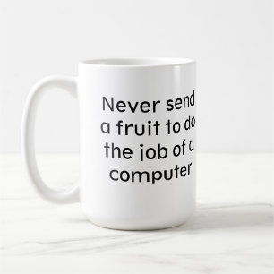 Never send a fruit to do the job of a computer coffee mug