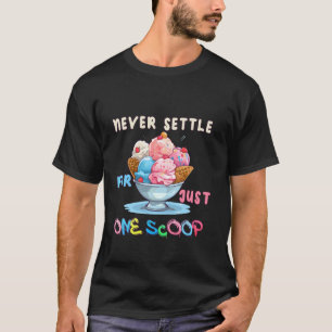 Never Settle For Just One Scoop Funny Ice Cream. T-Shirt