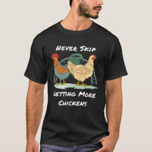 Never Skip Getting More Chickens Chicken Farmers T-Shirt