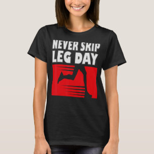 Never skip leg day Bodybuilding and workout T-Shirt