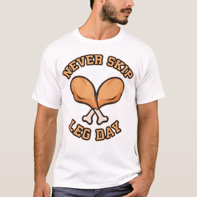 Never Skip Leg Day - Chicken Drumstick - Funny T-Shirt (Front)