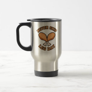 Never Skip Leg Day - Chicken Drumstick - Funny Travel Mug