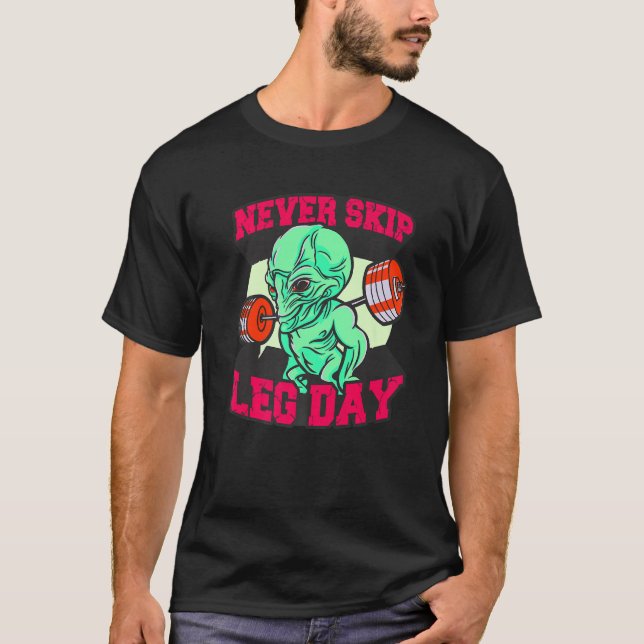 never skip leg day gym excersise alien bodybuilder T-Shirt (Front)