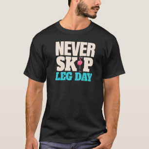Never Skip Leg Day Pink Flamingo Legs  Bodybuildin T-Shirt