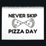 Never Skip Pizza Day Calendar<br><div class="desc">Cool,  Comic,  Love,  Funny,  Coupes,  Vintage sports,  Retro,  Party,  Cute,  Christmas,  Nerd,   humour,  Geek,  Hipster</div>