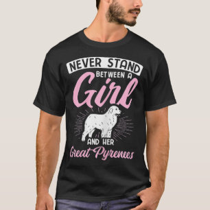 Never Stand Between A Girl And Her Great Pyrenees4 T-Shirt