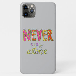 Never stay alone iPhone 11 pro max case