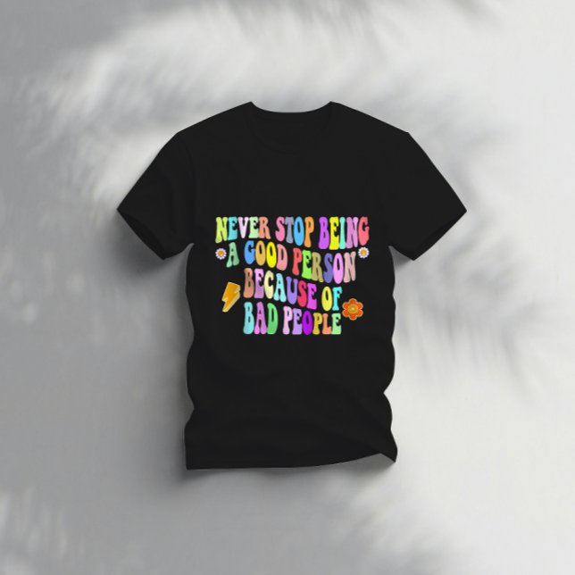 never stop being a good person because of bad peop T-Shirt (Creator Uploaded)