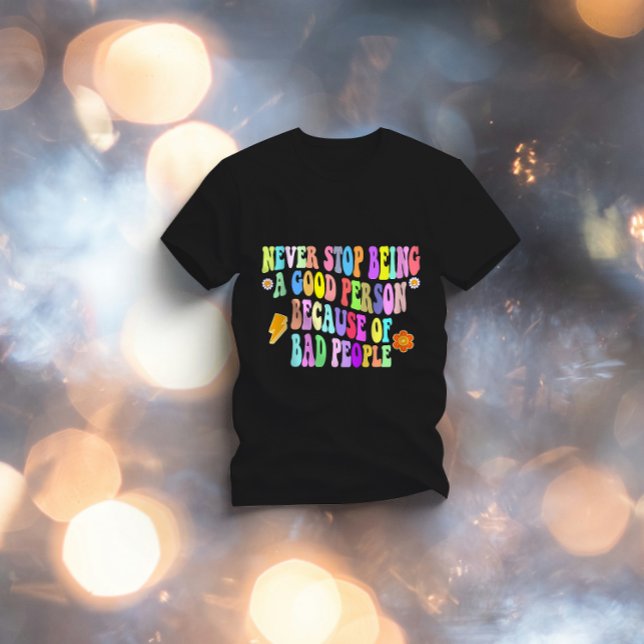 never stop being a good person because of bad peop T-Shirt (Creator Uploaded)