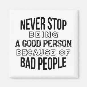 Never Stop Being a Good Person Quotes Magnet