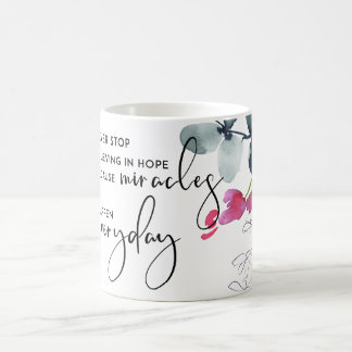 NEVER STOP BELIEVING IN HOPE AS MIRACLES EVERYDAY COFFEE MUG