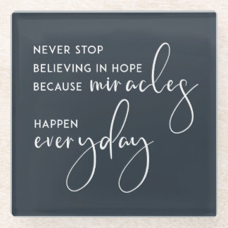 NEVER STOP BELIEVING IN HOPE AS MIRACLES EVERYDAY GLASS COASTER