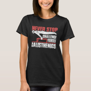 Never Stop Challenge Yourself Gym Workout Calisthe T-Shirt
