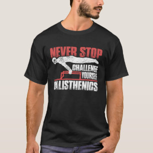 Never Stop Challenge Yourself Gym Workout Calisthe T-Shirt