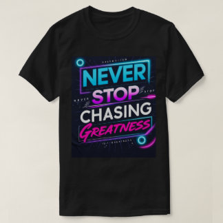 Never Stop Chasing Greatness T-Shirt