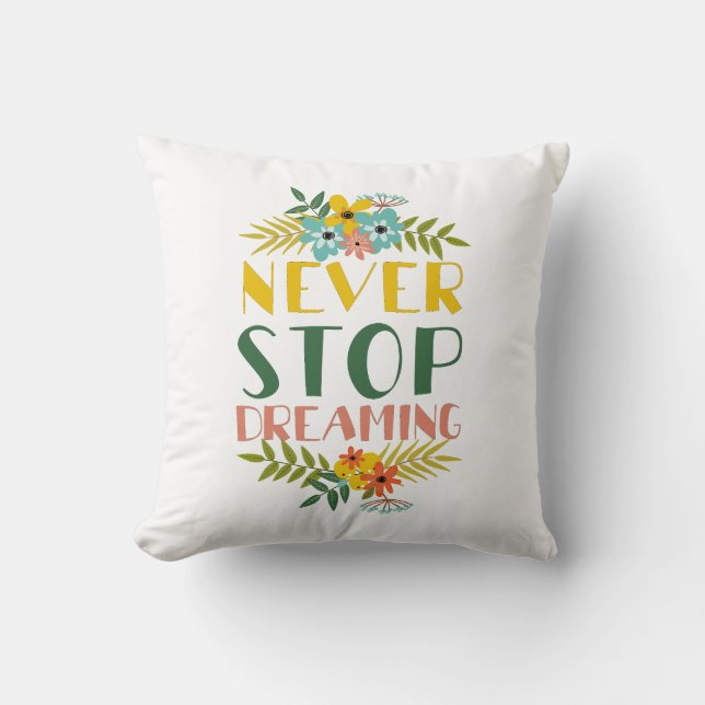 Never Stop Dreaming Quote Floral Cushion (Front)