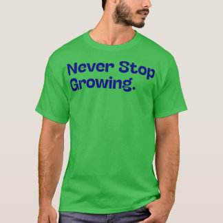 Never Stop Growing 16 T-Shirt