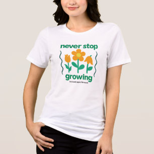 Never Stop Growing – Inspirational Flower Quote Tri-Blend Shirt