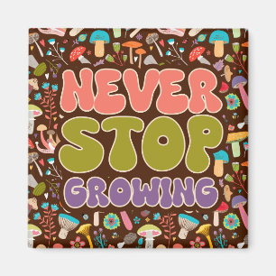 Never Stop Growing Mushroom Magnet