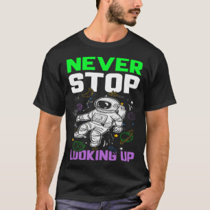 Never Stop Looking Up I Astronomy T-Shirt