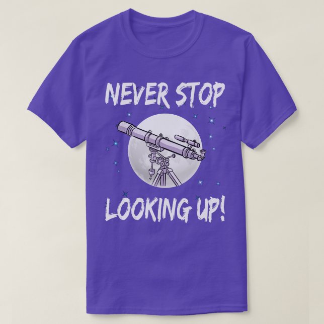 Never Stop Looking Up  T-Shirt (Design Front)