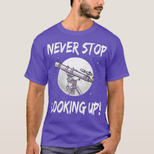 Never Stop Looking Up T-Shirt