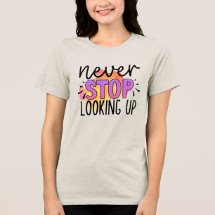 Never Stop Looking Up Tri-Blend Shirt