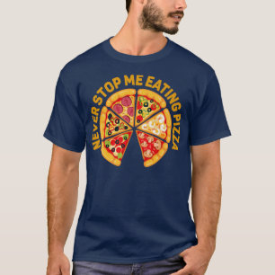 Never Stop Me Eating Pizza Lovers men women kids  T-Shirt
