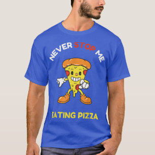 Never stop me eating pizza T-Shirt