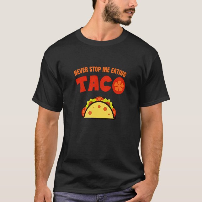 Never Stop Me Eating Taco T-Shirt (Front)