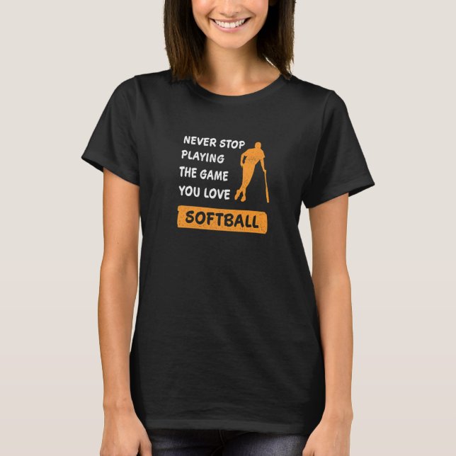 Never stop playing the game you love Softball Sayi T-Shirt (Front)