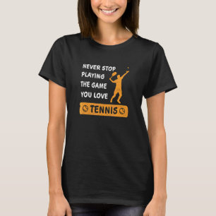 Never stop playing the game you love Tennis Saying T-Shirt