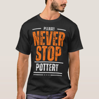 Never Stop Pottery Ceramic Clay Wheel Throwing Cra T-Shirt