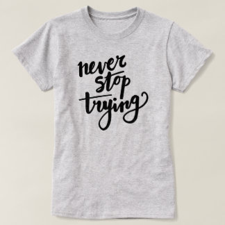 Never stop trying - motivational quote t-shirt