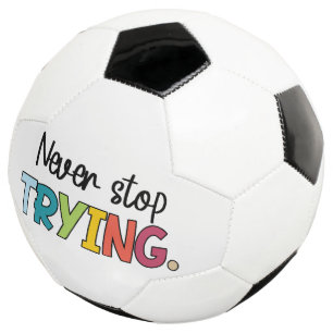 Never Stop Trying  Soccer Ball