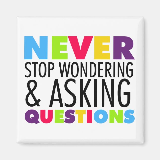 Never Stop Wondering and Asking Questions Magnet (Front)