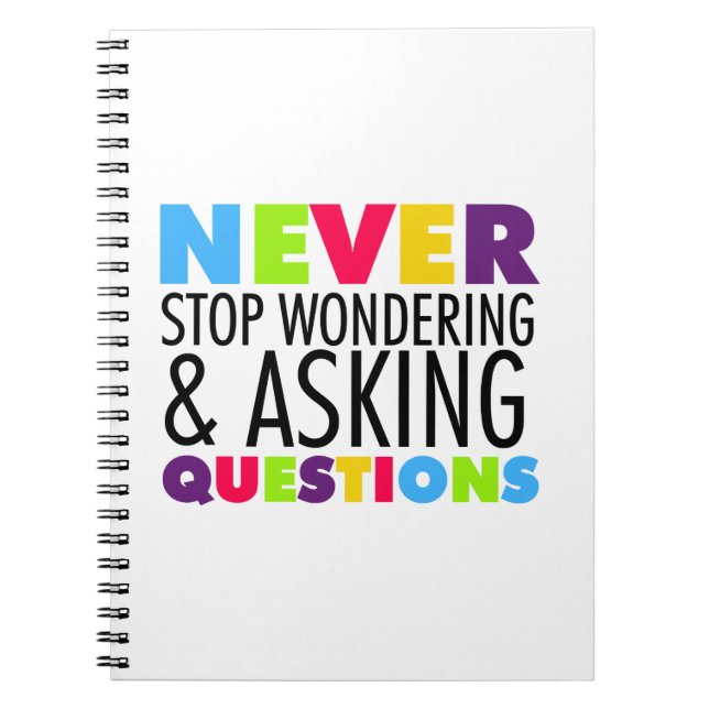 Never Stop Wondering and Asking Questions Notebook (Front)