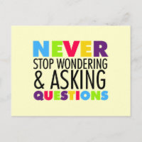 Never Stop Wondering and Asking Questions