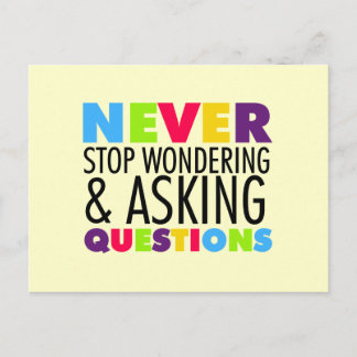 Never Stop Wondering and Asking Questions Postcard