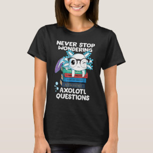Never Stop Wondering Axolotl Questions Kids T-Shirt