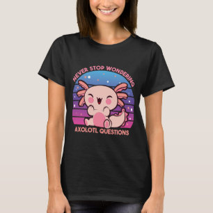 Never Stop Wondering Axolotl Questions T-Shirt
