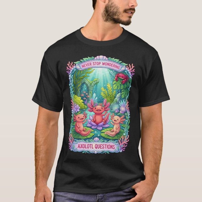 Never Stop Wondering Axolotl T-Shirt (Front)