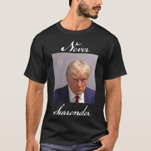 Never Surrender Trump Mug Shot T-Shirt