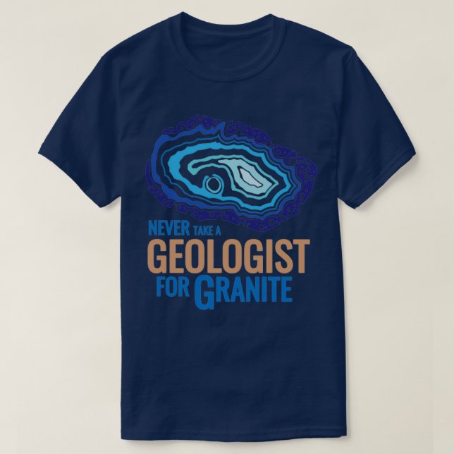 Never take a geologist for granite T-Shirt (Design Front)