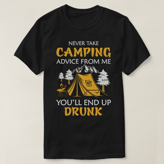 Never take camping advice from me youll end up dru T-Shirt (Design Front)