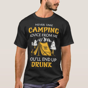 Never take camping advice from me youll end up dru T-Shirt