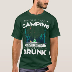 Never Take Camping Advice From Me Youll Only End U T-Shirt